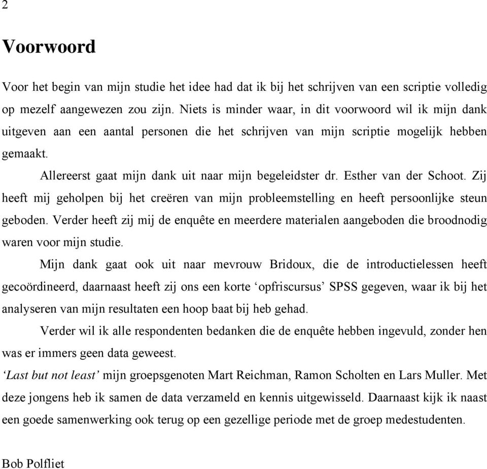 Allereerst gaat mijn dank uit naar mijn begeleidster dr. Esther van der Schoot. Zij heeft mij geholpen bij het creëren van mijn probleemstelling en heeft persoonlijke steun geboden.