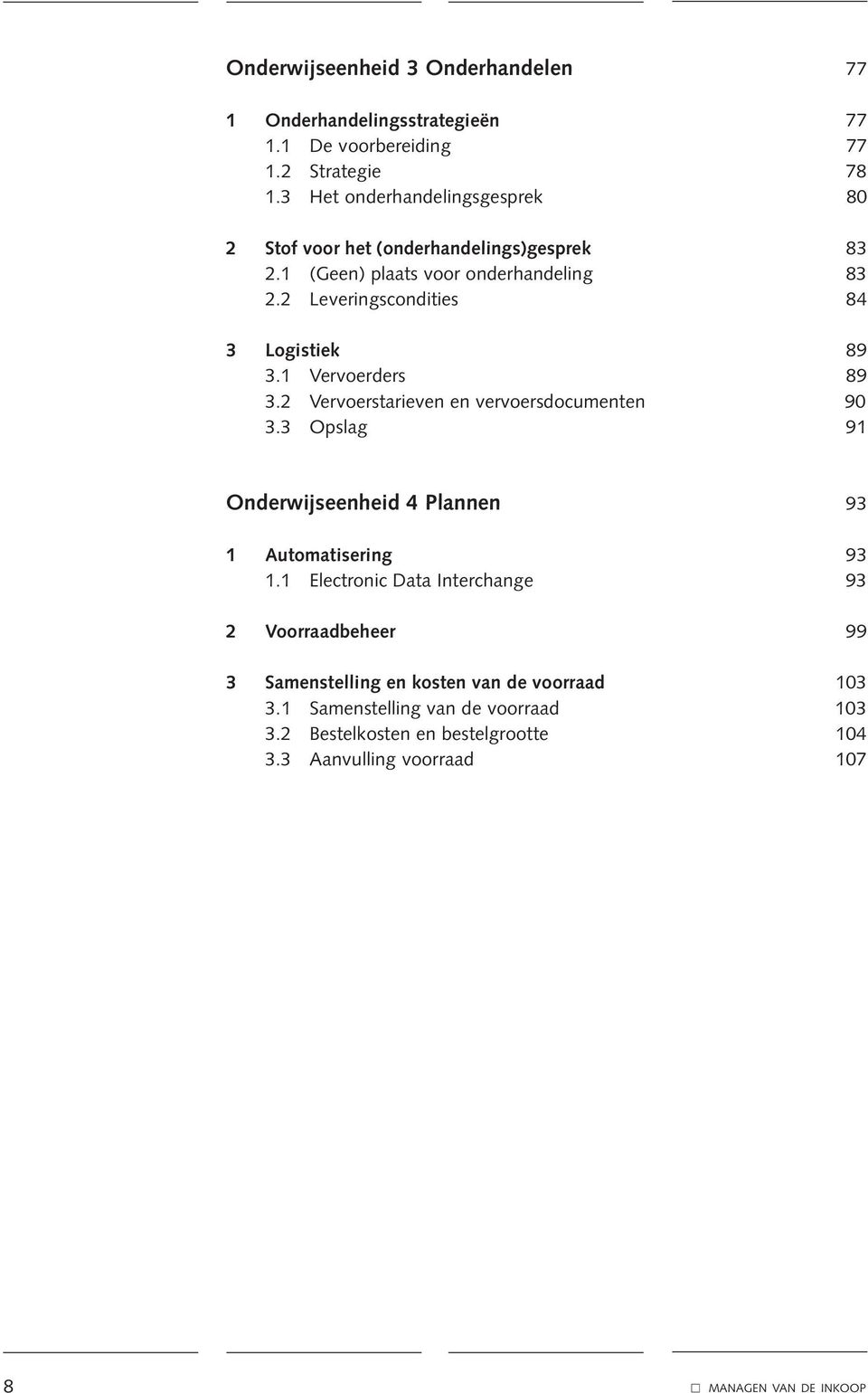 2 Leveringscondities 84 3 Logistiek 89 3.1 Vervoerders 89 3.2 Vervoerstarieven en vervoersdocumenten 90 3.