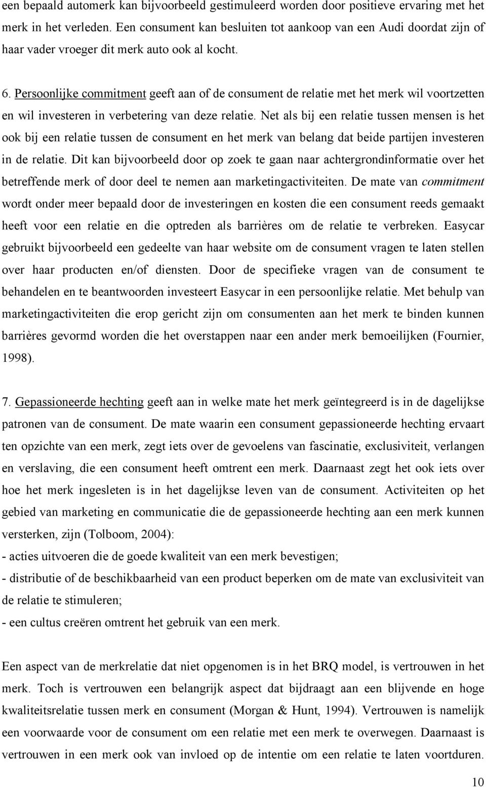 Persoonlijke commitment geeft aan of de consument de relatie met het merk wil voortzetten en wil investeren in verbetering van deze relatie.