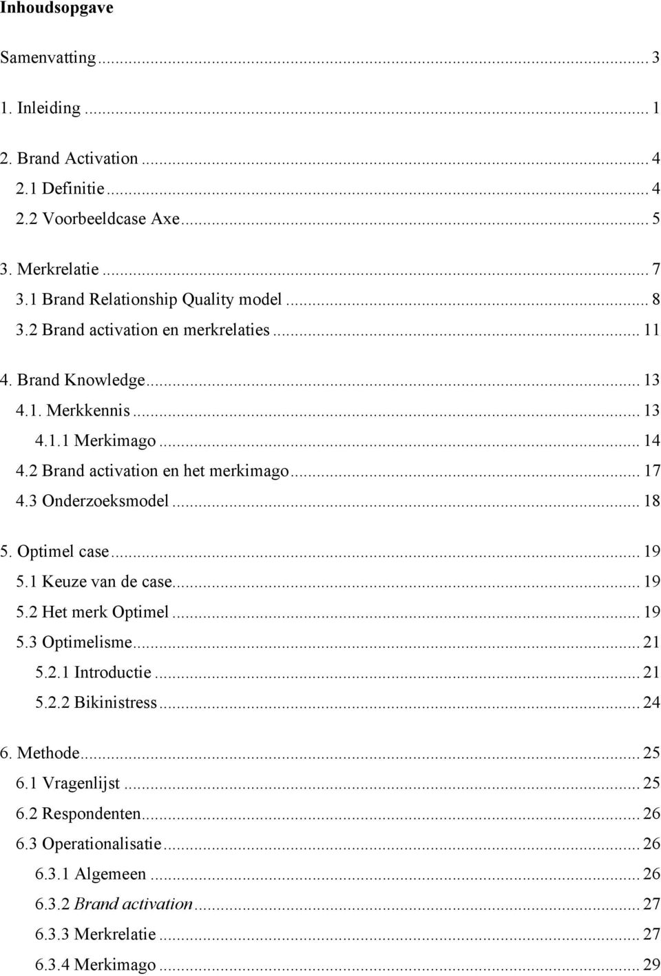 2 Brand activation en het merkimago... 17 4.3 Onderzoeksmodel... 18 5. Optimel case... 19 5.1 Keuze van de case... 19 5.2 Het merk Optimel... 19 5.3 Optimelisme... 21 5.2.1 Introductie.