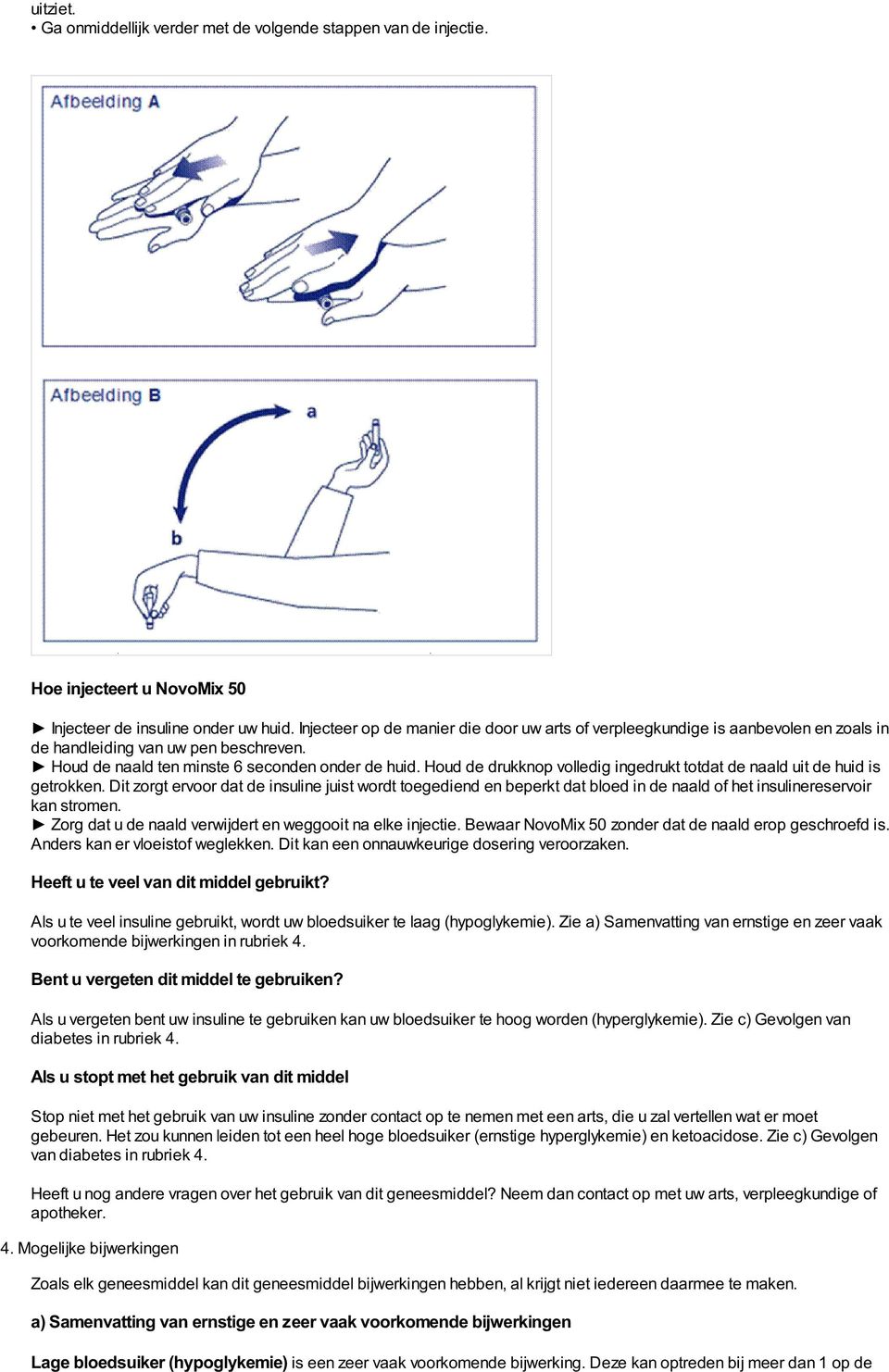 Houd de drukknop volledig ingedrukt totdat de naald uit de huid is getrokken.