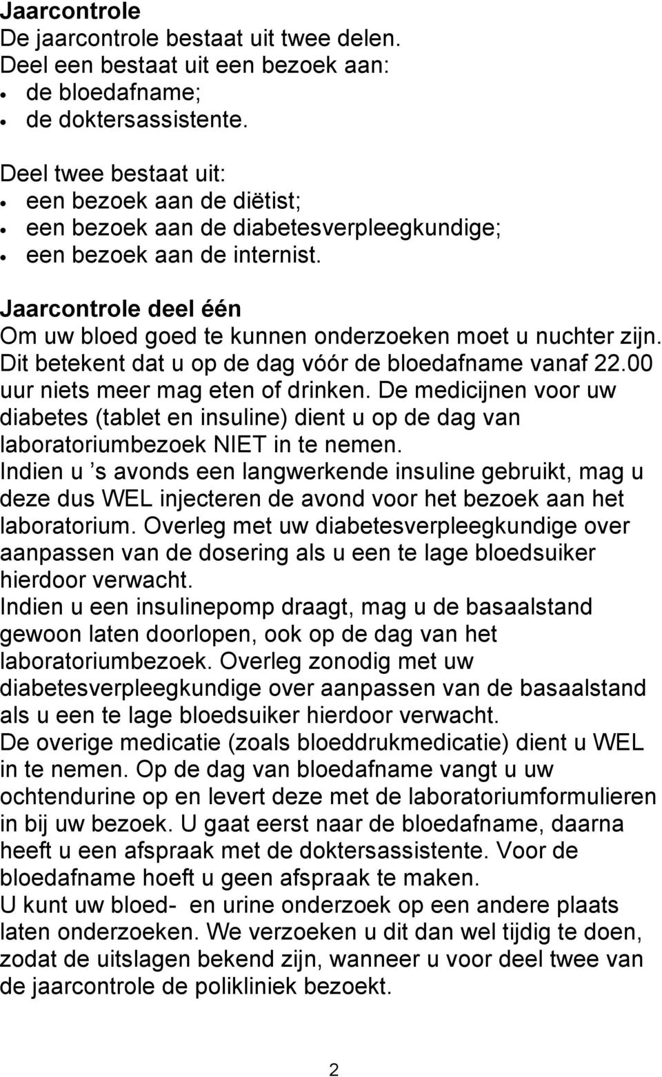 Jaarcontrole deel één Om uw bloed goed te kunnen onderzoeken moet u nuchter zijn. Dit betekent dat u op de dag vóór de bloedafname vanaf 22.00 uur niets meer mag eten of drinken.