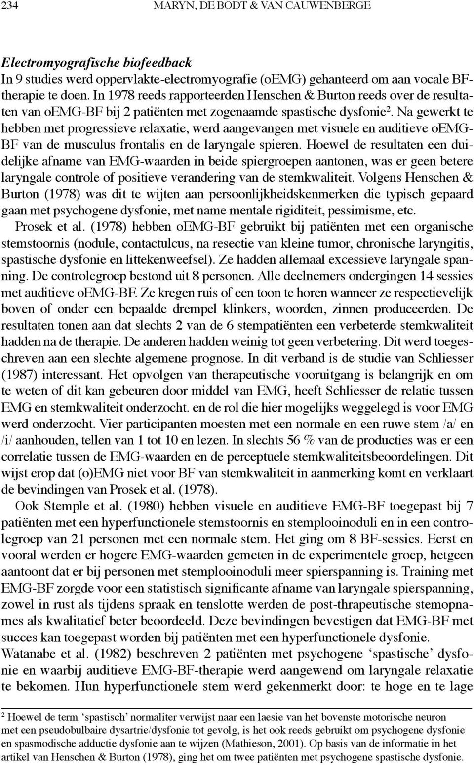 Na gewerkt te hebben met progressieve relaxatie, werd aangevangen met visuele en auditieve oemg- BF van de musculus frontalis en de laryngale spieren.