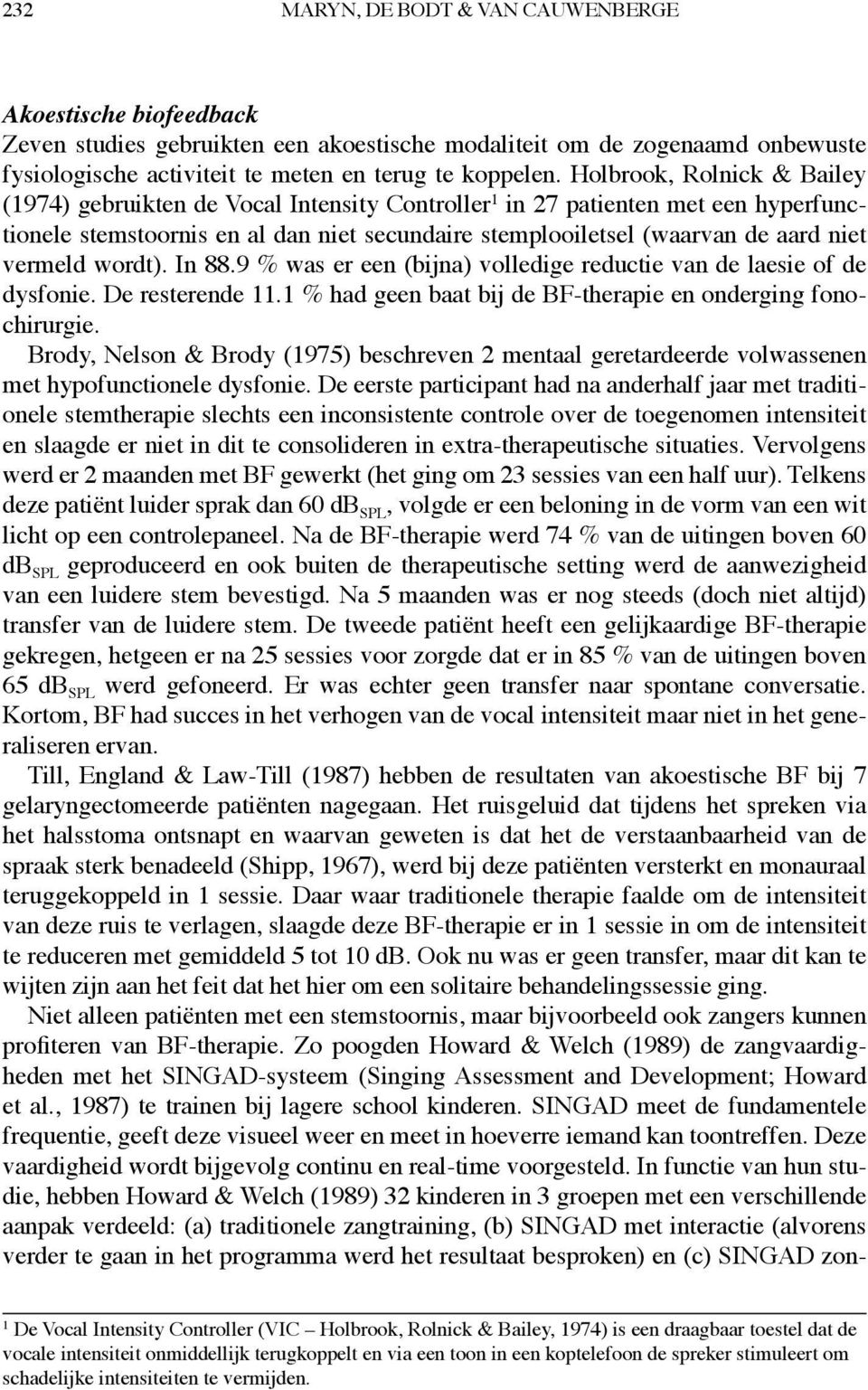 vermeld wordt). In 88.9 % was er een (bijna) volledige reductie van de laesie of de dysfonie. De resterende 11.1 % had geen baat bij de BF-therapie en onderging fonochirurgie.