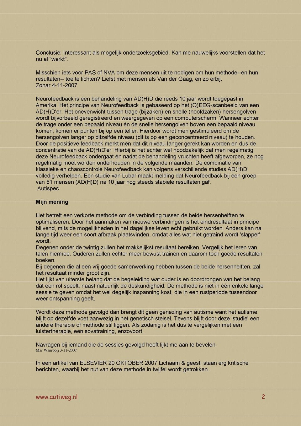 Zonar 4-11-2007 Neurofeedback is een behandeling van AD(H)D die reeds 10 jaar wordt toegepast in Amerika. Het principe van Neurofeedback is gebaseerd op het (Q)EEG-scanbeeld van een AD(H)D'er.