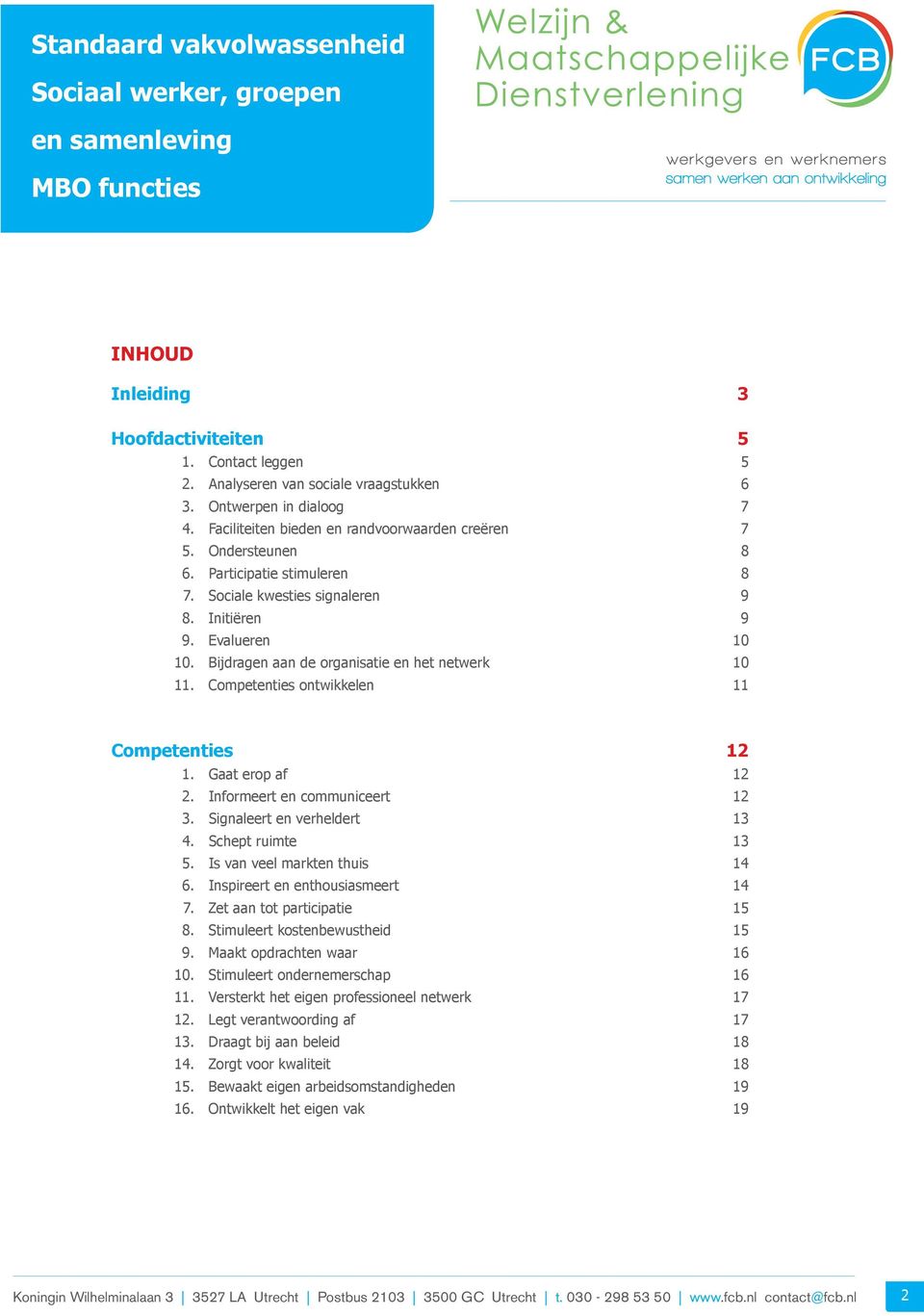 Bijdragen aan de organisatie en het netwerk 10 11. Competenties ontwikkelen 11 Competenties 12 1. Gaat erop af 12 2. Informeert en communiceert 12 3. Signaleert en verheldert 13 4. Schept ruimte 13 5.