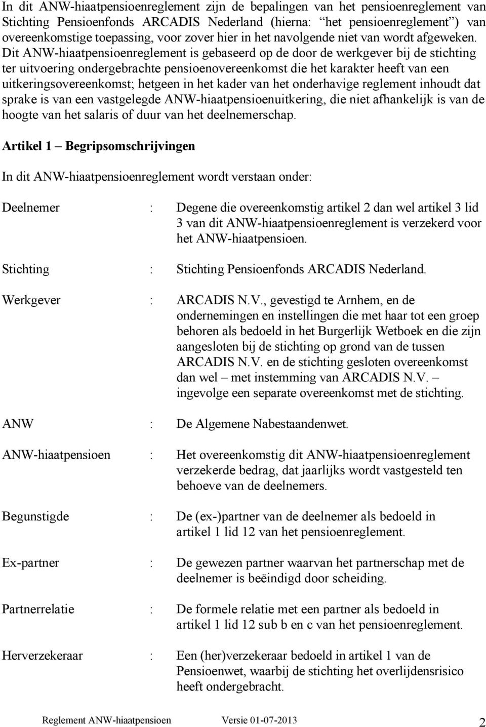 Dit ANW-hiaatpensioenreglement is gebaseerd op de door de werkgever bij de stichting ter uitvoering ondergebrachte pensioenovereenkomst die het karakter heeft van een uitkeringsovereenkomst; hetgeen