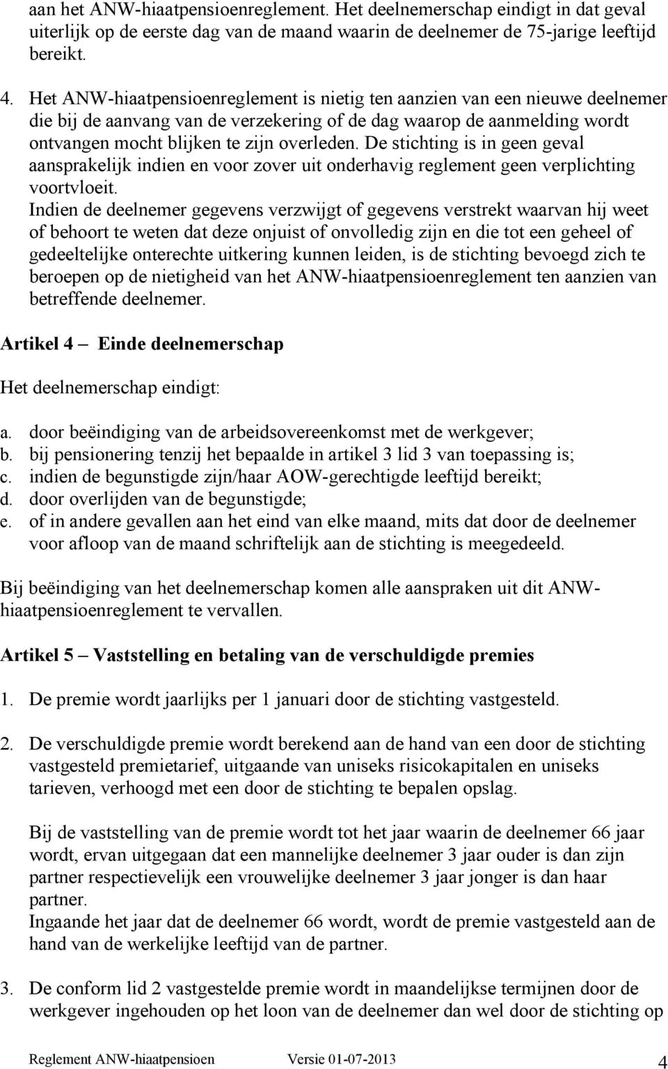 De stichting is in geen geval aansprakelijk indien en voor zover uit onderhavig reglement geen verplichting voortvloeit.