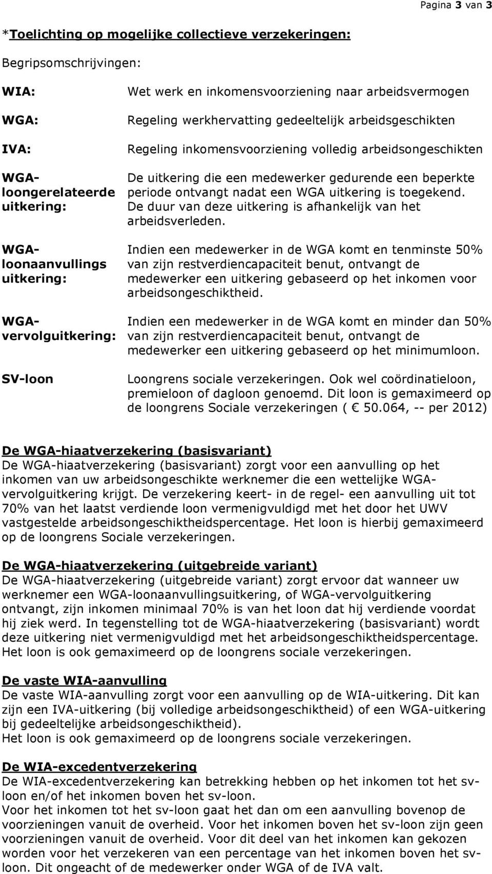 toegekend. uitkering: De duur van deze uitkering is afhankelijk van het arbeidsverleden.