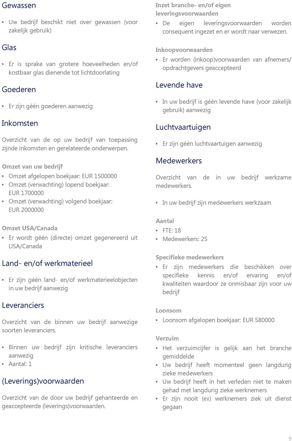 Omzet van uw bedrijf Omzet afgelopen boekjaar: EUR 1500000 Omzet (verwachting) lopend boekjaar: EUR 1700000 Omzet (verwachting) volgend boekjaar: EUR 2000000 Omzet USA/Canada Er wordt géén (directe)