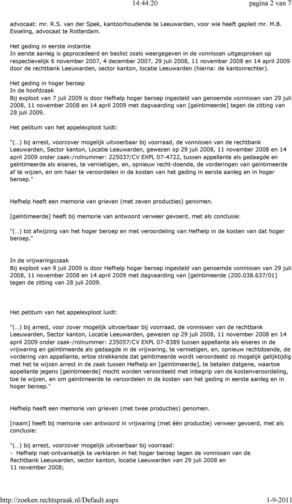 november 2008 en 14 april 2009 door de rechtbank Leeuwarden, sector kanton, locatie Leeuwarden (hierna: de kantonrechter).