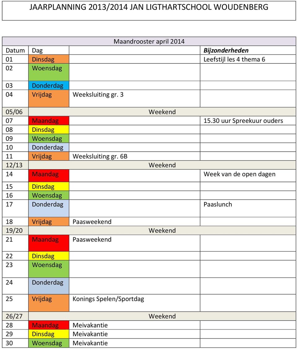 6B 12/13 Weekend 14 Maandag Week van de open dagen 15 Dinsdag 16 Woensdag 17 Donderdag Paaslunch 18 Vrijdag Paasweekend 19/20 Weekend 21 Maandag