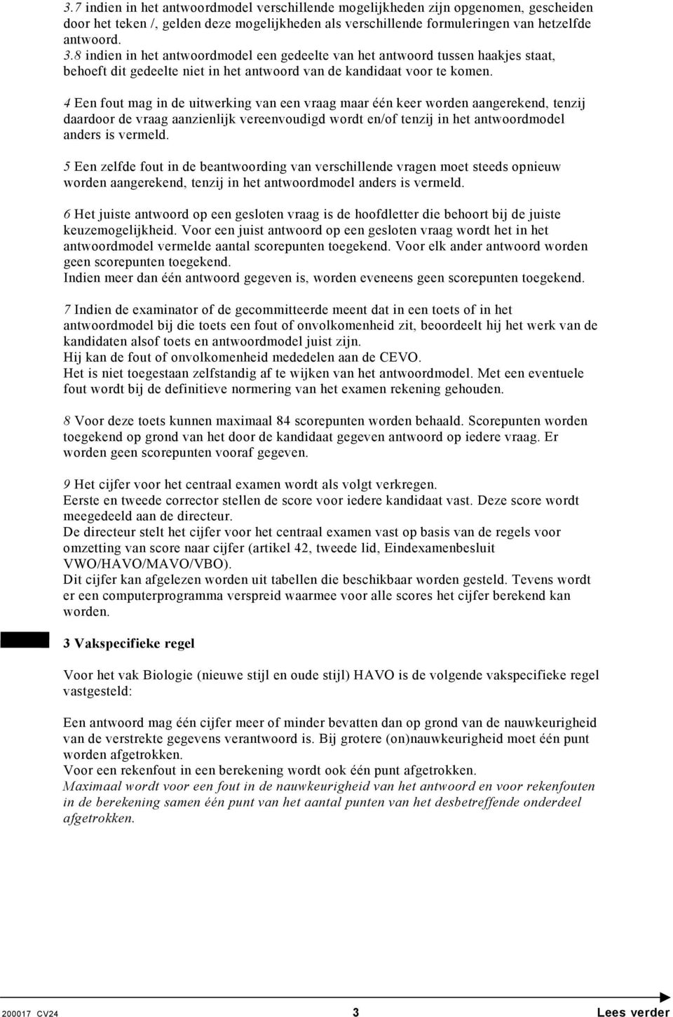 4 Een fout mag in de uitwerking van een vraag maar één keer worden aangerekend, tenzij daardoor de vraag aanzienlijk vereenvoudigd wordt en/of tenzij in het antwoordmodel anders is vermeld.