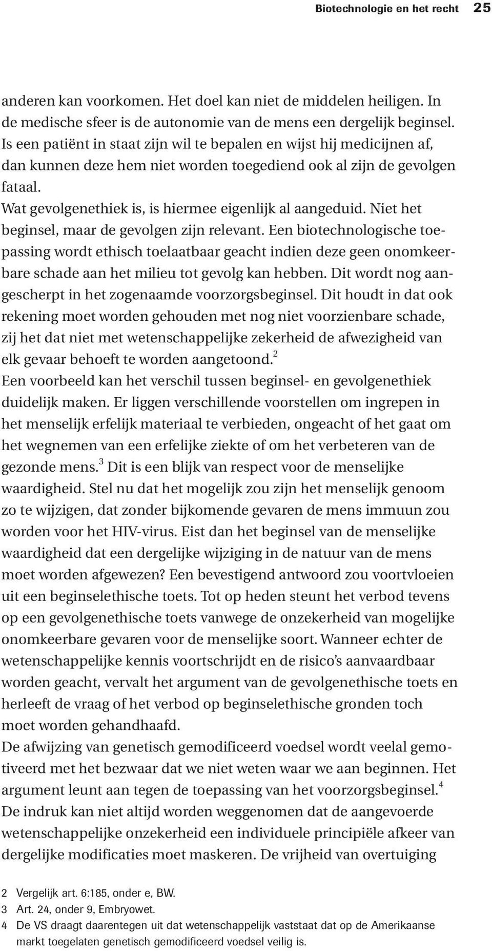 Wat gevolgenethiek is, is hiermee eigenlijk al aangeduid. Niet het beginsel, maar de gevolgen zijn relevant.