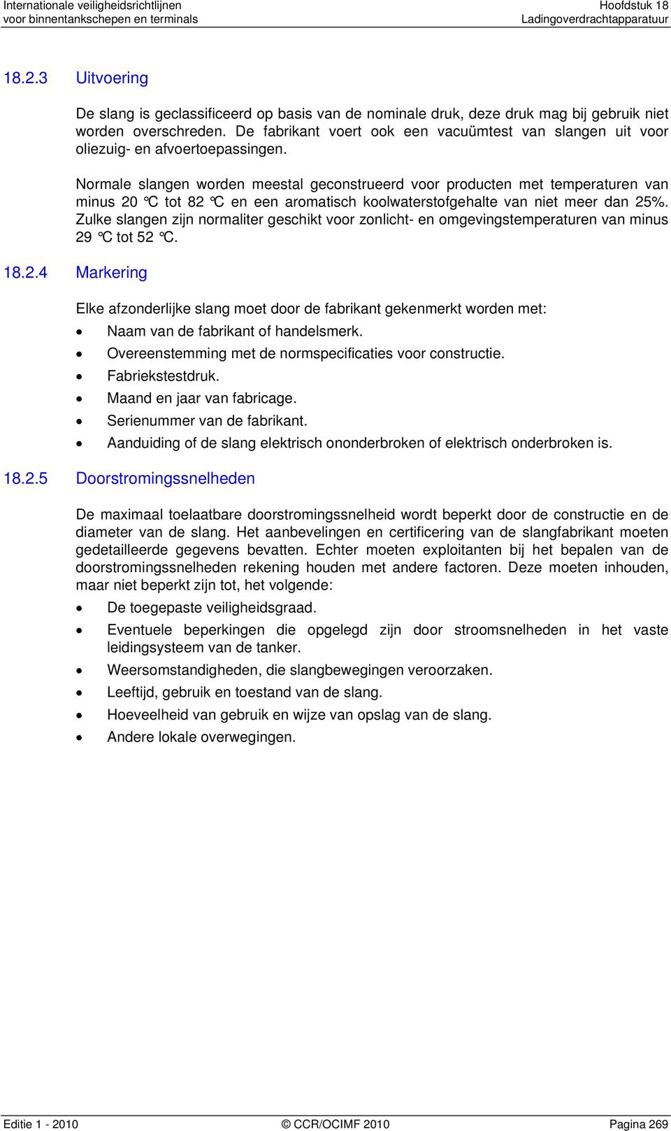 Normale slangen worden meestal geconstrueerd voor producten met temperaturen van minus 20 C tot 82 C en een aromatisch koolwaterstofgehalte van niet meer dan 25%.