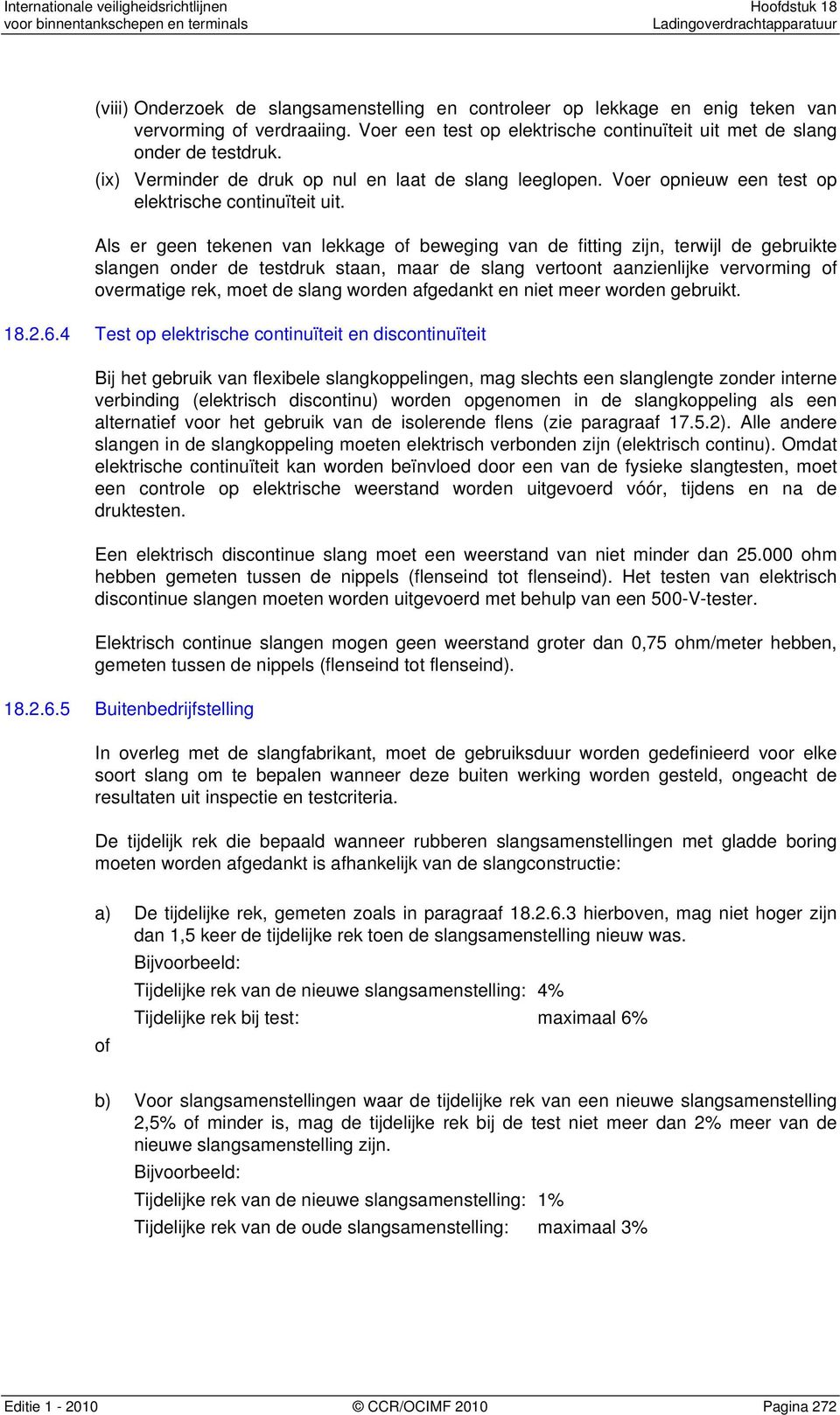 Als er geen tekenen van lekkage of beweging van de fitting zijn, terwijl de gebruikte slangen onder de testdruk staan, maar de slang vertoont aanzienlijke vervorming of overmatige rek, moet de slang