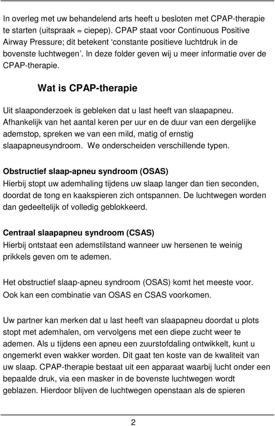 Wat is CPAP-therapie Uit slaaponderzoek is gebleken dat u last heeft van slaapapneu.