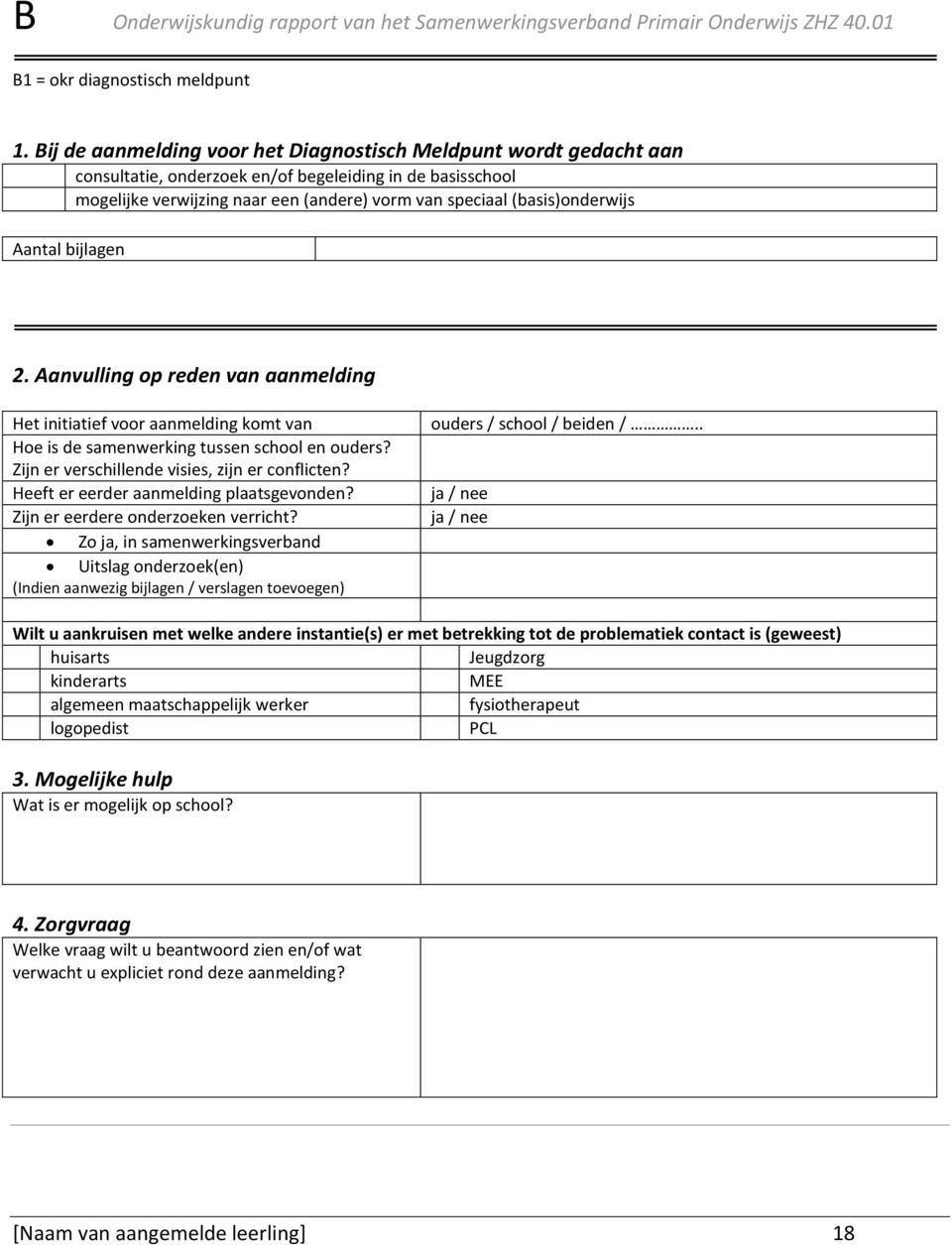 Aantal bijlagen 2. Aanvulling op reden van aanmelding Het initiatief voor aanmelding komt van Hoe is de samenwerking tussen school en ouders? Zijn er verschillende visies, zijn er conflicten?