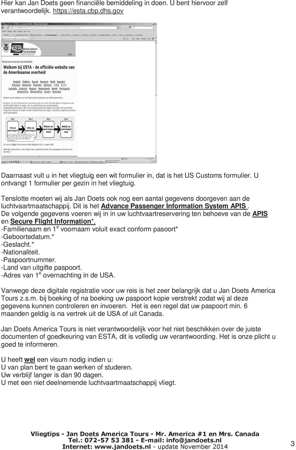 Tenslotte moeten wij als Jan Doets ook nog een aantal gegevens doorgeven aan de luchtvaartmaatschappij. Dit is het Advance Passenger Information System APIS.