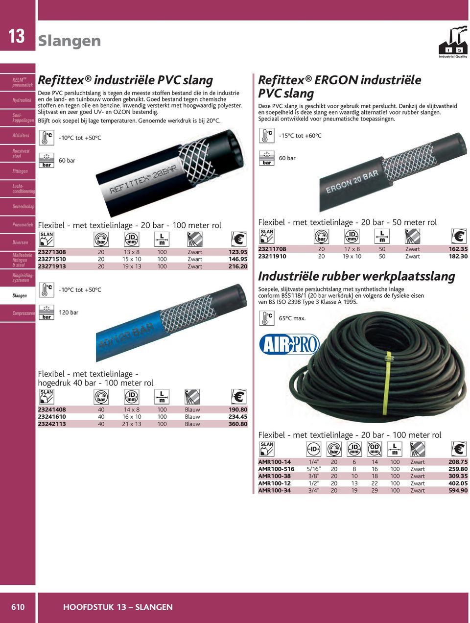 Genoemde werkdruk is bij 20 C. Refittex ERGON industriële PVC slang Deze PVC slang is geschikt voor gebruik met perslucht.