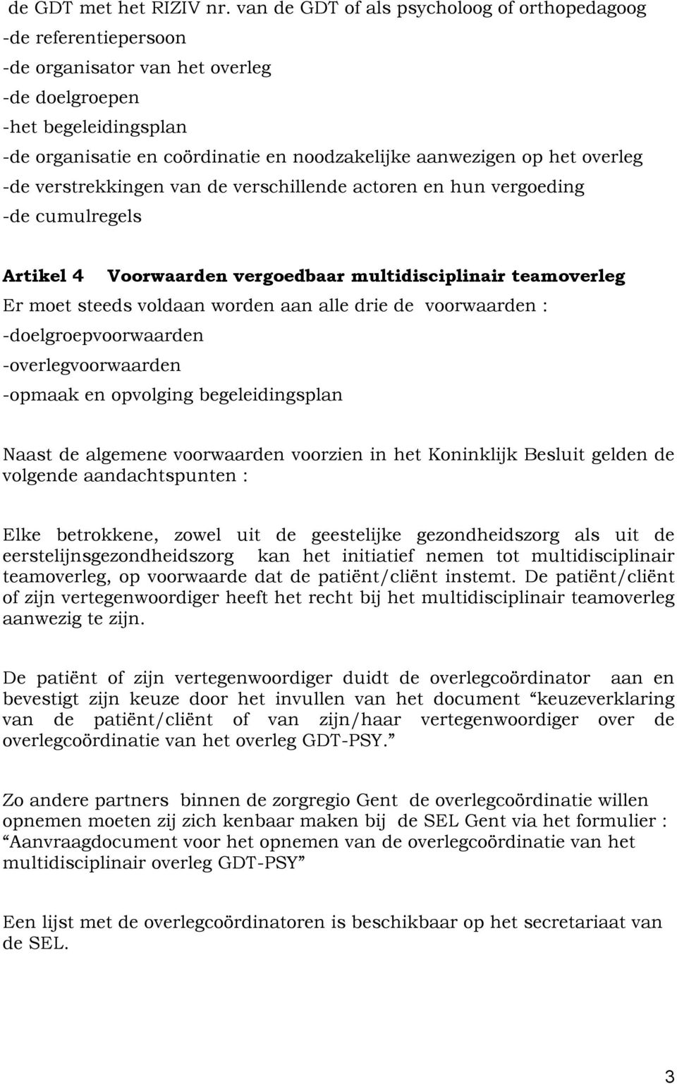 het overleg -de verstrekkingen van de verschillende actoren en hun vergoeding -de cumulregels Artikel 4 Voorwaarden vergoedbaar multidisciplinair teamoverleg Er moet steeds voldaan worden aan alle