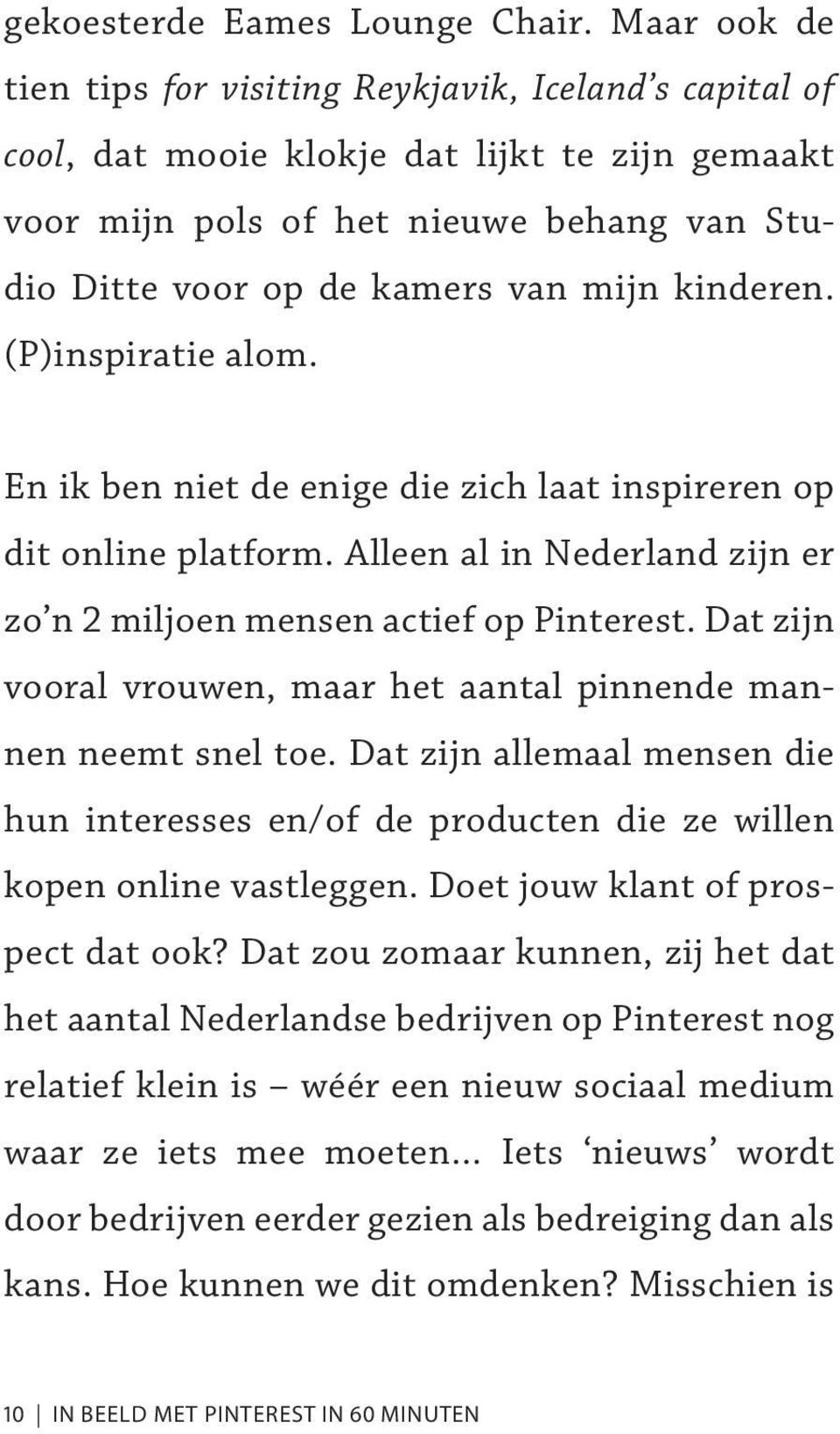 kinderen. (P)inspiratie alom. En ik ben niet de enige die zich laat inspireren op dit online platform. Alleen al in Nederland zijn er zo n 2 miljoen mensen actief op Pinterest.