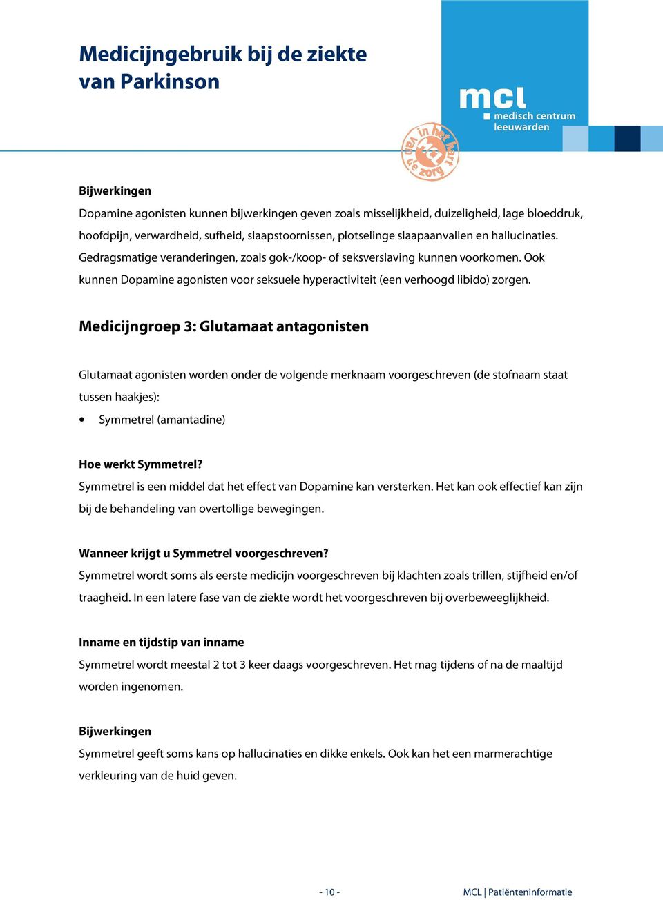 Medicijngroep 3: Glutamaat antagonisten Glutamaat agonisten worden onder de volgende merknaam voorgeschreven (de stofnaam staat tussen haakjes): Symmetrel (amantadine) Hoe werkt Symmetrel?