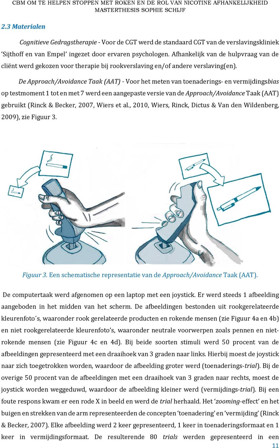 De Approach/Avoidance Taak (AAT) - Voor het meten van toenaderings- en vermijdingsbias op testmoment 1 tot en met 7 werd een aangepaste versie van de Approach/Avoidance Taak (AAT) gebruikt (Rinck &