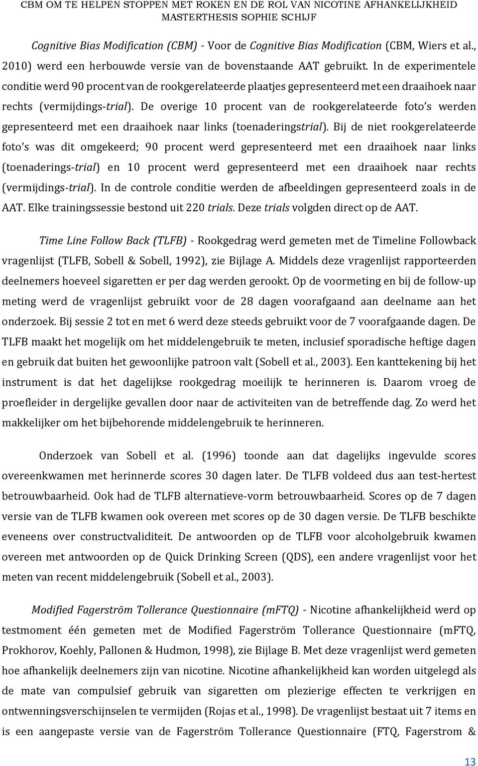 De overige 10 procent van de rookgerelateerde foto s werden gepresenteerd met een draaihoek naar links (toenaderingstrial).