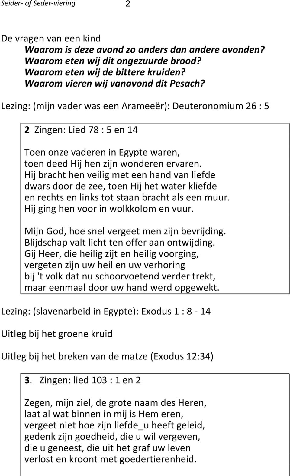 Lezing: (mijn vader was een Arameeër): Deuteronomium 26 : 5 2 Zingen: Lied 78 : 5 en 14 Toen onze vaderen in Egypte waren, toen deed Hij hen zijn wonderen ervaren.