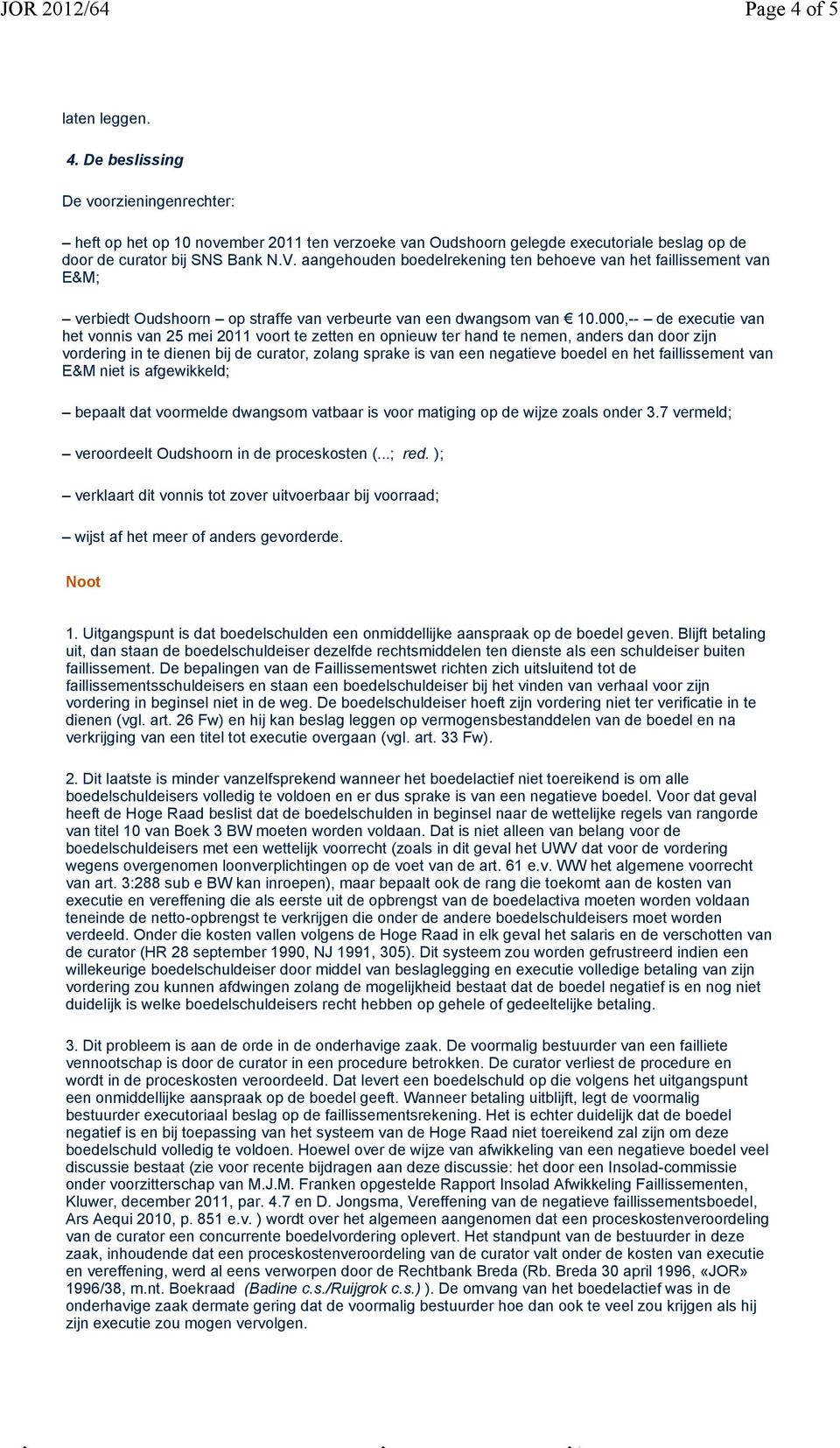 000,-- de executie van het vonnis van 25 mei 2011 voort te zetten en opnieuw ter hand te nemen, anders dan door zijn vordering in te dienen bij de curator, zolang sprake is van een negatieve boedel