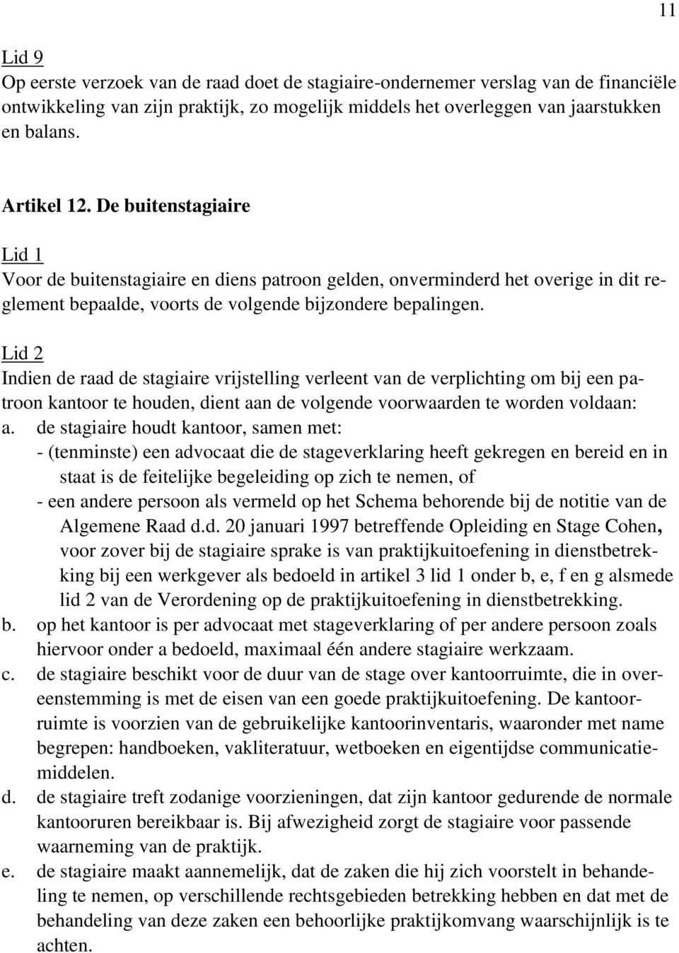 Lid 2 Indien de raad de stagiaire vrijstelling verleent van de verplichting om bij een patroon kantoor te houden, dient aan de volgende voorwaarden te worden voldaan: a.