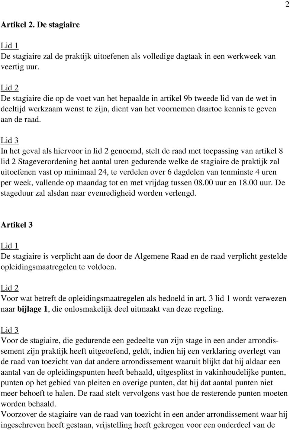 Lid 3 In het geval als hiervoor in lid 2 genoemd, stelt de raad met toepassing van artikel 8 lid 2 Stageverordening het aantal uren gedurende welke de stagiaire de praktijk zal uitoefenen vast op