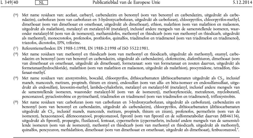 uitgedrukt als carbofuran), chloorpyrifos, chloorpyrifos-methyl, dimethoaat (som van dimethoaat en omethoaat, uitgedrukt als dimethoaat), ethion, malathion (som van malathion en malaoxon, uitgedrukt