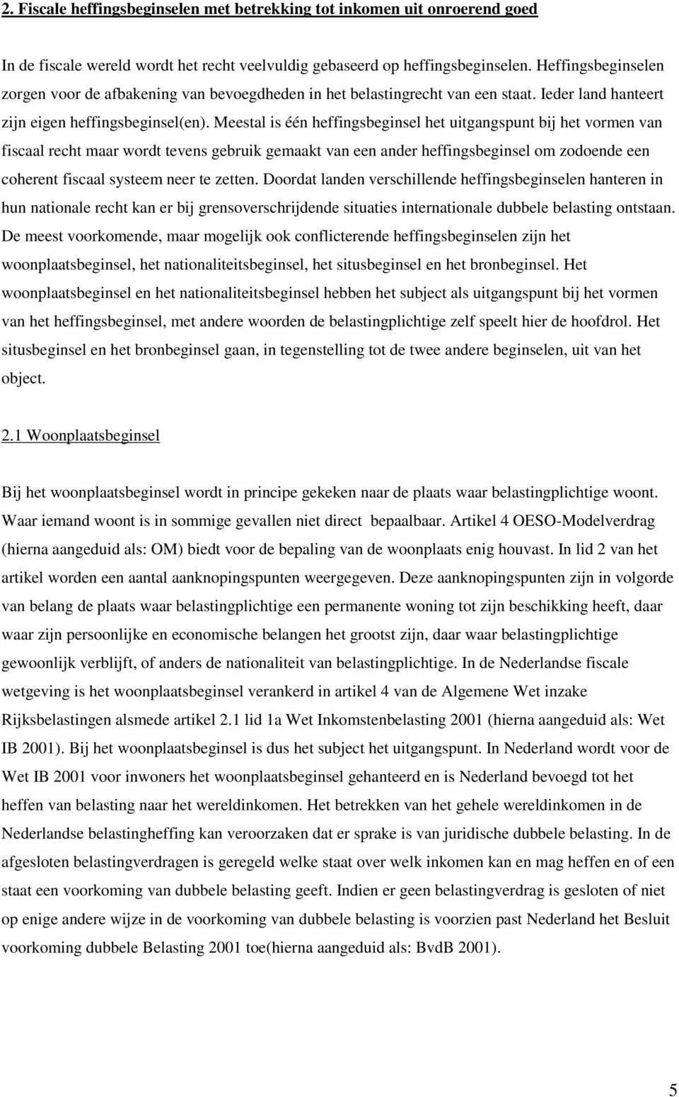 Meestal is één heffingsbeginsel het uitgangspunt bij het vormen van fiscaal recht maar wordt tevens gebruik gemaakt van een ander heffingsbeginsel om zodoende een coherent fiscaal systeem neer te