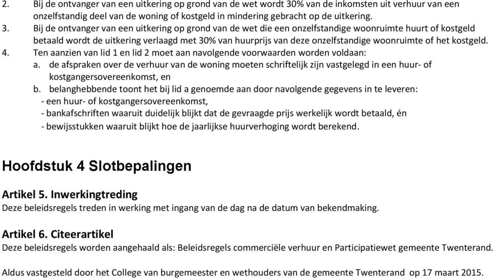 Bij de ontvanger van een uitkering op grond van de wet die een onzelfstandige woonruimte huurt of kostgeld betaald wordt de uitkering verlaagd met 30% van huurprijs van deze onzelfstandige woonruimte