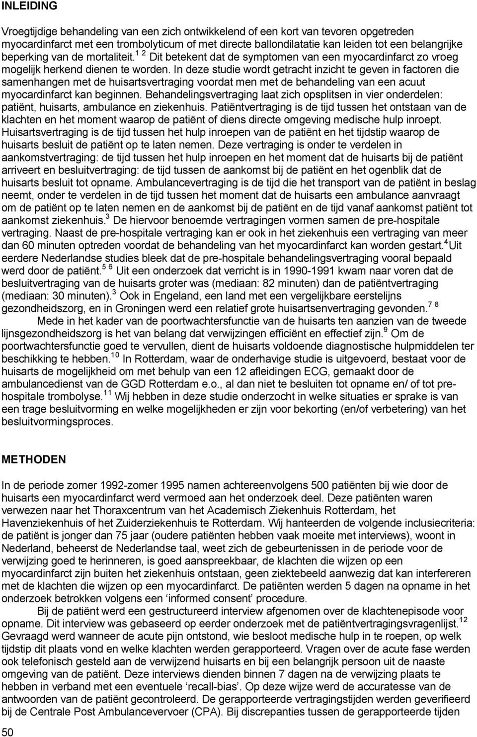 In deze studie wordt getracht inzicht te geven in factoren die samenhangen met de huisartsvertraging voordat men met de behandeling van een acuut myocardinfarct kan beginnen.