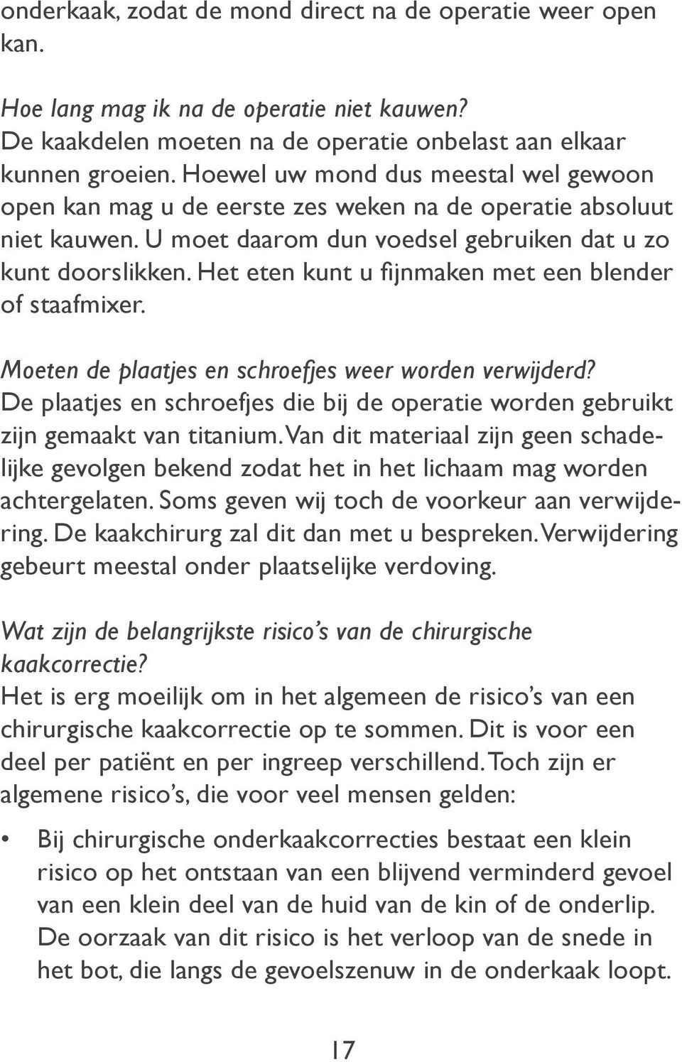 Het eten kunt u fijnmaken met een blender of staafmixer. Moeten de plaatjes en schroefjes weer worden verwijderd?