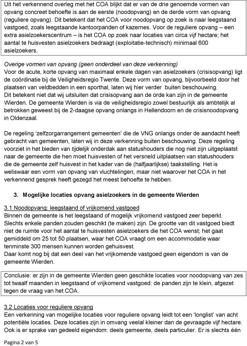 Voor de reguliere opvang een extra asielzoekerscentrum is het COA op zoek naar locaties van circa vijf hectare; het aantal te huisvesten asielzoekers bedraagt (exploitatie-technisch) minimaal 600