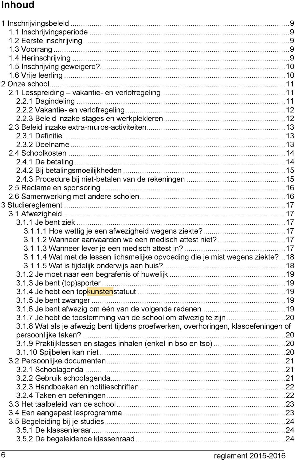 .. 13 2.3.1 Definitie.... 13 2.3.2 Deelname... 13 2.4 Schoolkosten... 14 2.4.1 De betaling... 14 2.4.2 Bij betalingsmoeilijkheden... 15 2.4.3 Procedure bij niet-betalen van de rekeningen... 15 2.5 Reclame en sponsoring.