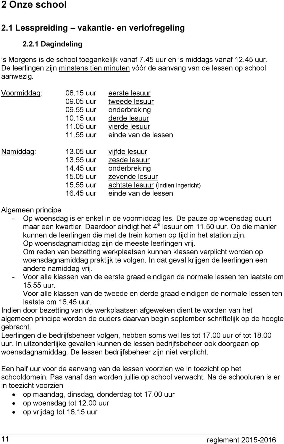 55 uur onderbreking 10.15 uur derde lesuur 11.05 uur vierde lesuur 11.55 uur einde van de lessen Namiddag: 13.05 uur vijfde lesuur 13.55 uur zesde lesuur 14.45 uur onderbreking 15.