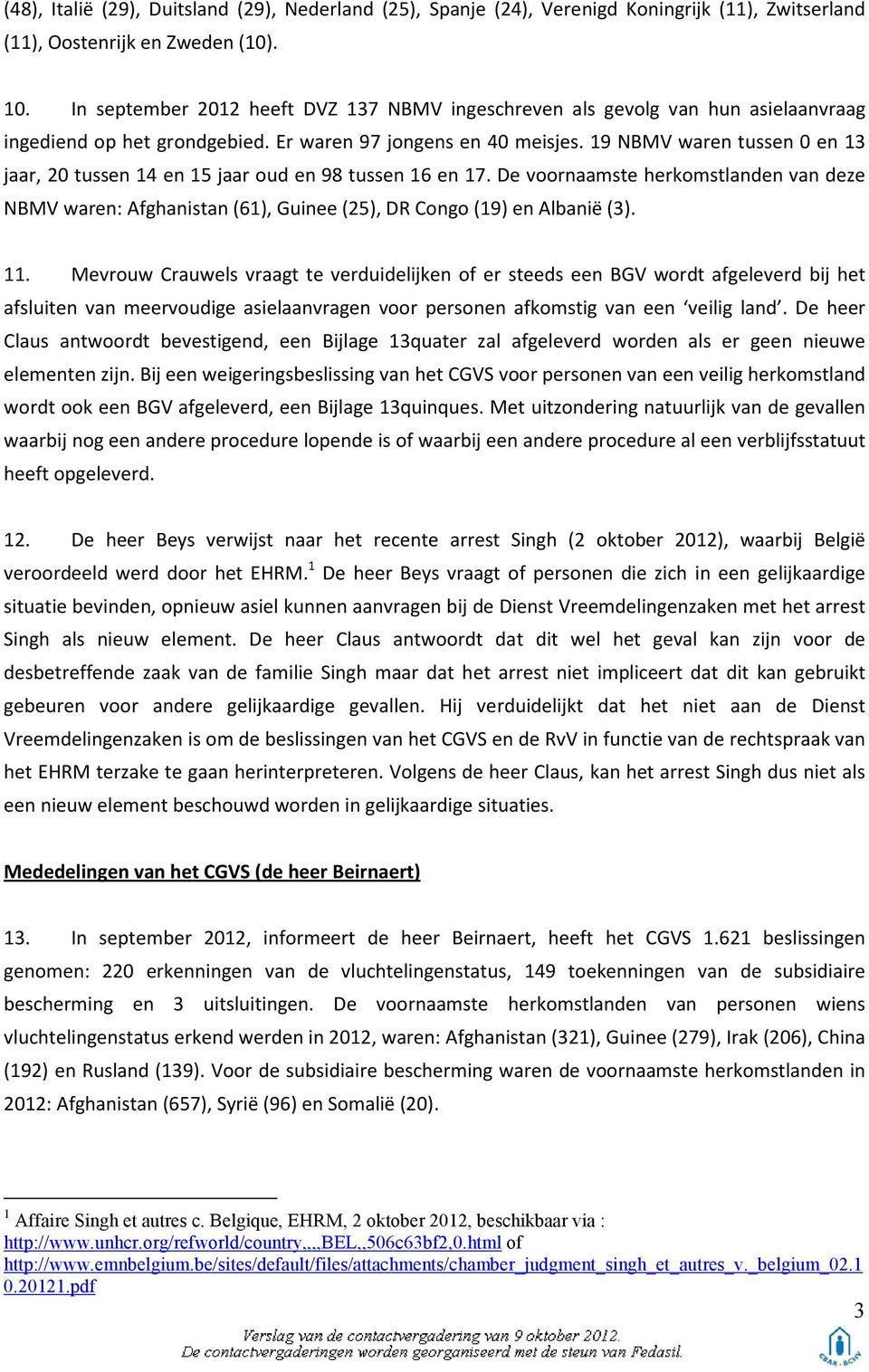 19 NBMV waren tussen 0 en 13 jaar, 20 tussen 14 en 15 jaar oud en 98 tussen 16 en 17. De voornaamste herkomstlanden van deze NBMV waren: Afghanistan (61), Guinee (25), DR Congo (19) en Albanië (3).