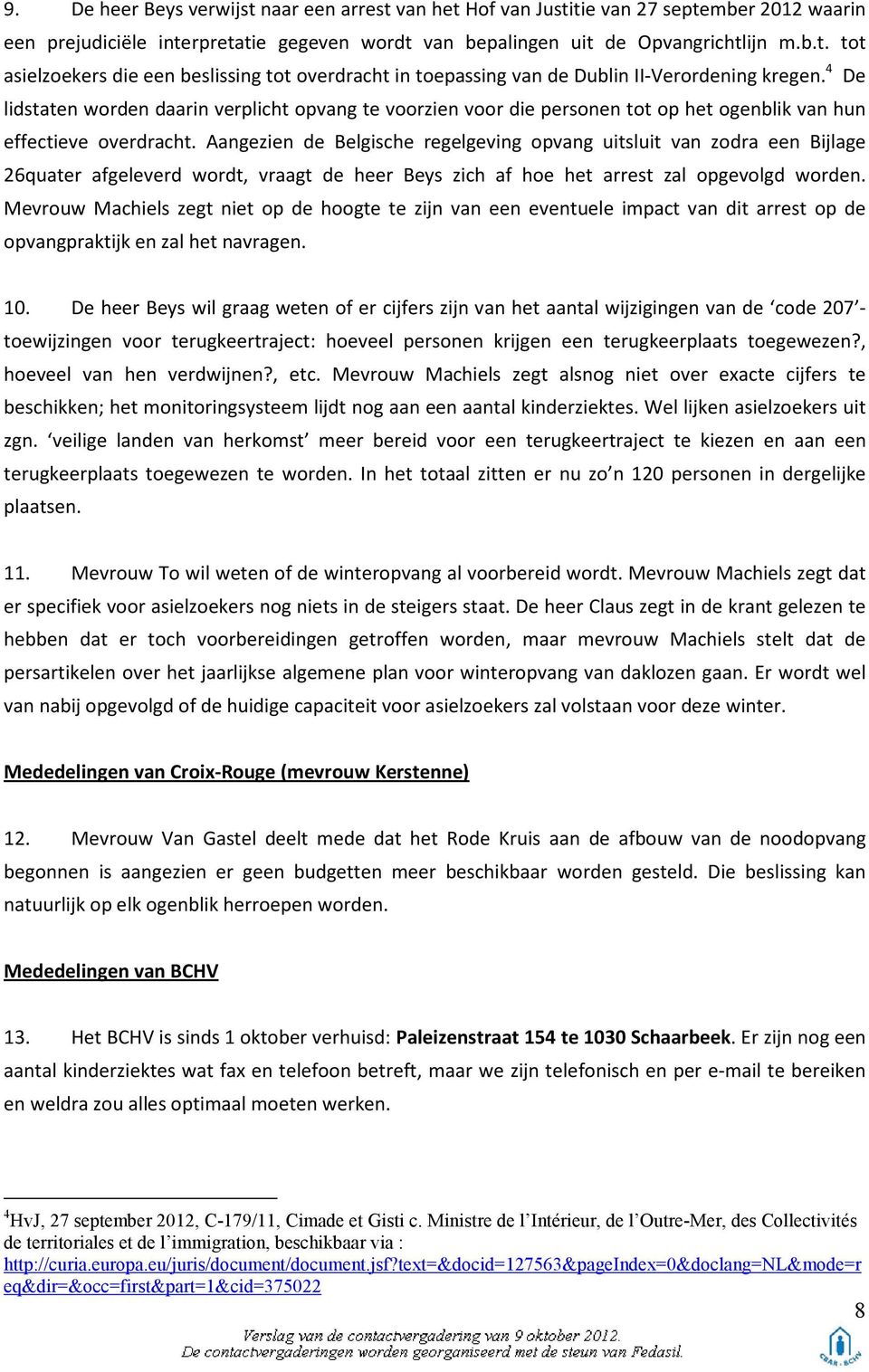 Aangezien de Belgische regelgeving opvang uitsluit van zodra een Bijlage 26quater afgeleverd wordt, vraagt de heer Beys zich af hoe het arrest zal opgevolgd worden.