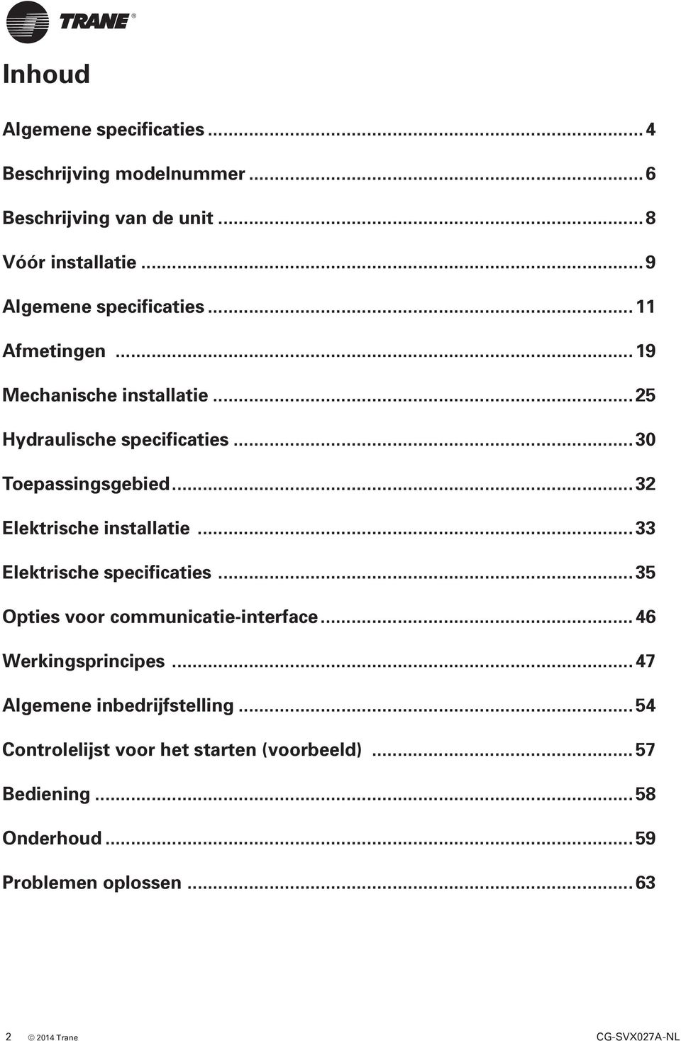 ..32 Elektrische installatie...33 Elektrische specificaties...35 Opties voor communicatie-interface...46 Werkingsprincipes.