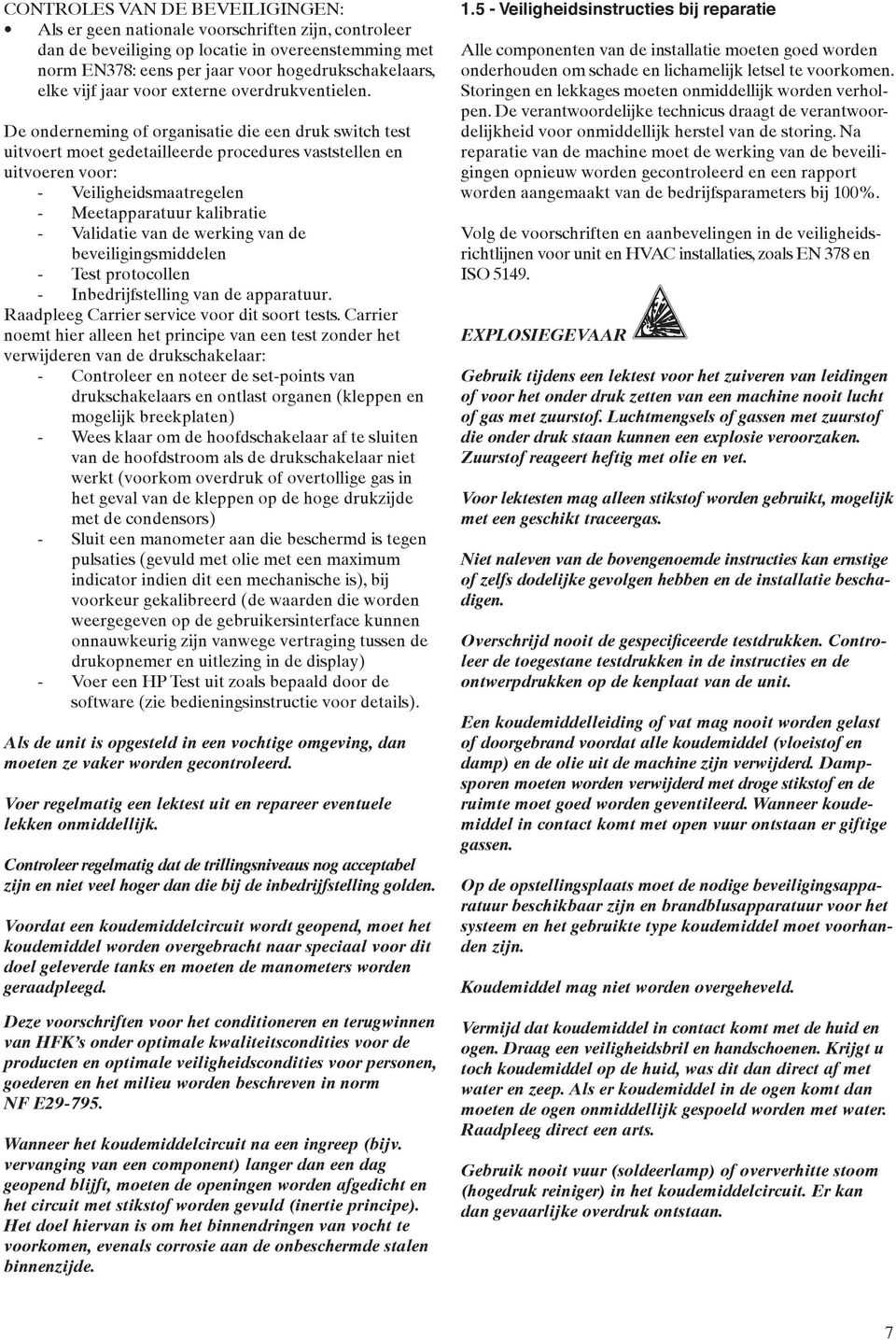 De onderneming of organisatie die een druk switch test uitvoert moet gedetailleerde procedures vaststellen en uitvoeren voor: -- Veiligheidsmaatregelen -- Meetapparatuur kalibratie -- Validatie van