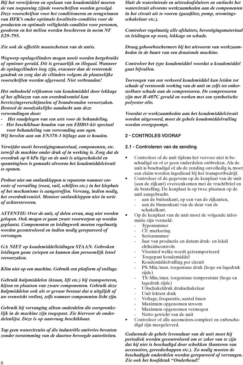 beschreven in norm NF E29-795. Zie ook de officiële maatschetsen van de units. Wegwerp opslagcilinders mogen nooit worden hergebruikt of opnieuw gevuld. Dit is gevaarlijk en illegaal.