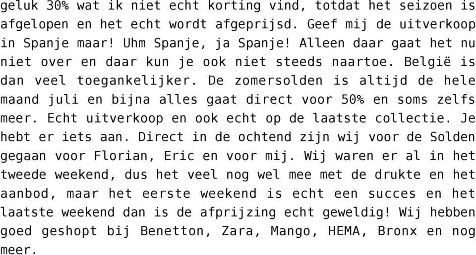 De zomersolden is altijd de hele maand juli en bijna alles gaat direct voor 50% en soms zelfs meer. Echt uitverkoop en ook echt op de laatste collectie. Je hebt er iets aan.