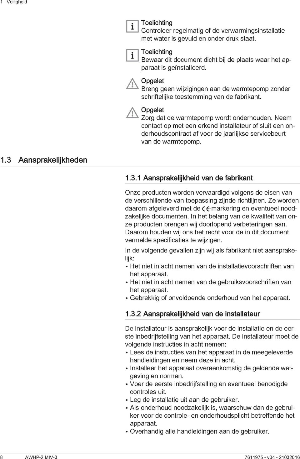 Neem contact op met een erkend installateur of sluit een onderhoudscontract af voor de jaarlijkse servicebeurt van de warmtepomp. 1.3 