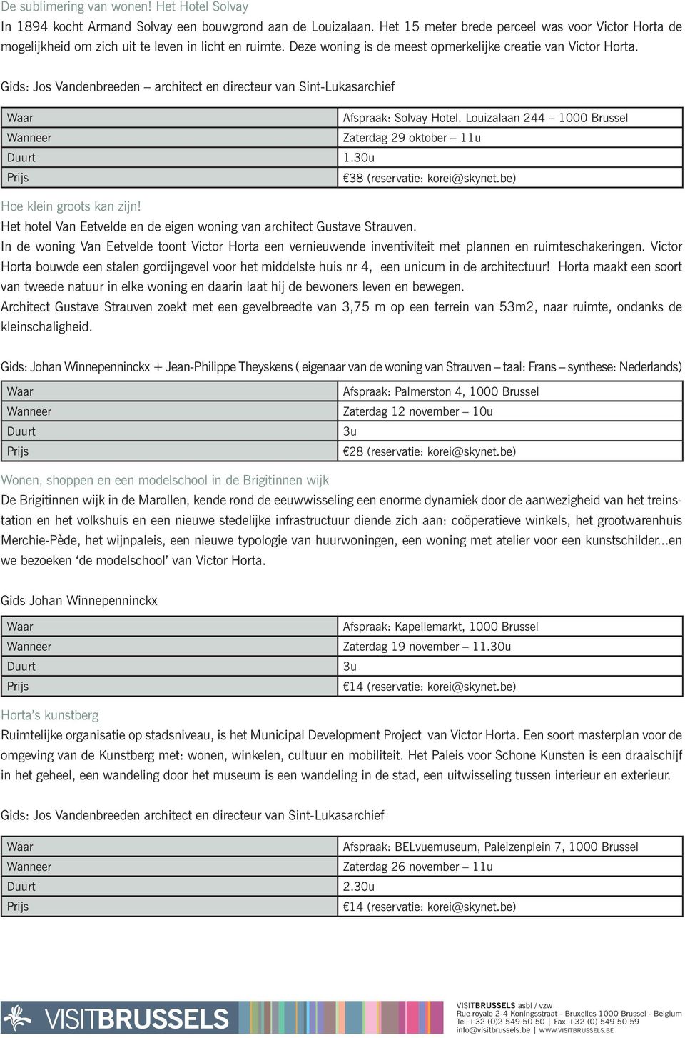 Gids: Jos Vandenbreeden architect en directeur van Sint-Lukasarchief Afspraak: Solvay Hotel. Louizalaan 244 Zaterdag 29 oktober 11u Duurt 1.30u Prijs 38 (reservatie: korei@skynet.