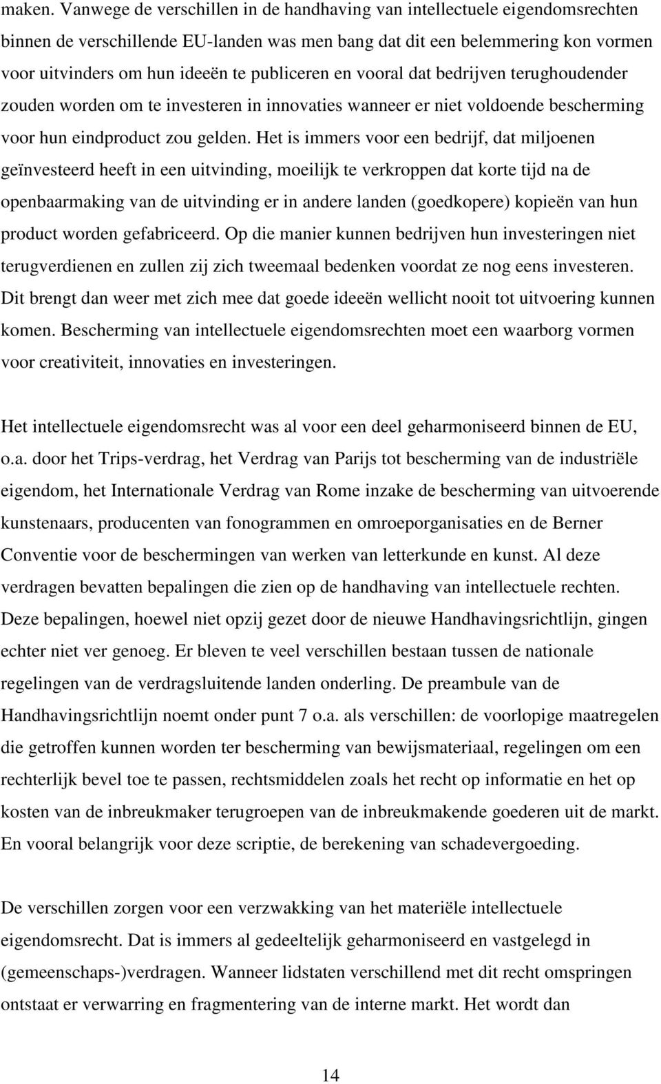 publiceren en vooral dat bedrijven terughoudender zouden worden om te investeren in innovaties wanneer er niet voldoende bescherming voor hun eindproduct zou gelden.